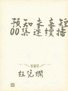 预知未来短剧100集连续播放