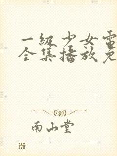 一级少女电视剧全集播放免费