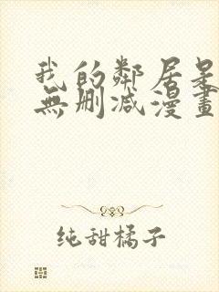 我的邻居是bj无删减漫画免费看