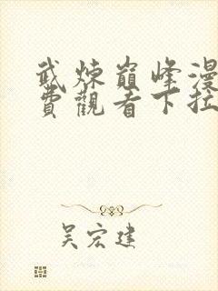 武炼巅峰漫画免费观看下拉式6漫画