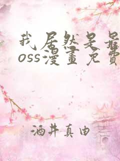 我居然是最终boss漫画免费