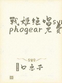 战姬绝唱symphogear免费观看完整版在线全集