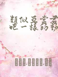 类似亚当君挣扎吧一样的动漫