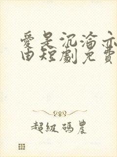 爱是沉沦亦是自由短剧免费完整版