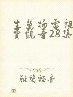 生万物电视剧免费观看28集