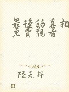 最后的真相短剧免费观看