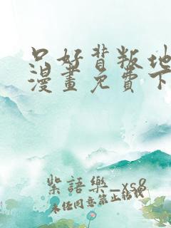 只好背叛地球了漫画免费下拉式