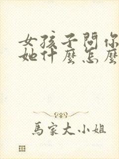 女孩子问你喜欢她什么怎么回