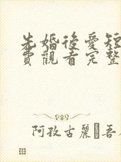 先婚后爱短剧免费观看完整版