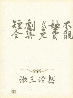 短剧《她不乖》全集免费观看