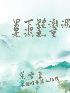 男下体潮湿是不是湿气重