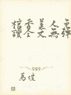 棺香美人免费阅读全文无弹窗