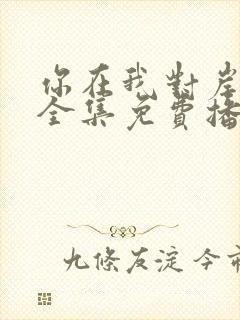 你在我对岸短剧全集免费播放