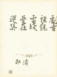 逆爱电视剧12集在线观看免费高清