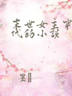 末世女主穿越古代的小说