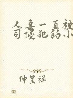 人妻一直被夫上司侵犯的小说