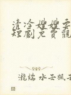 清冷嫂嫂要离婚短剧免费观看全集