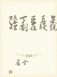 陆下臣真是忠臣短剧在线观看全集免费