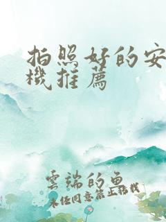 拍照好的安卓手机推荐