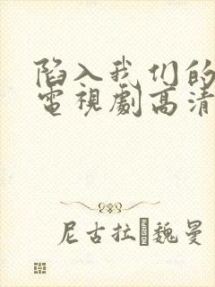 陷入我们的热恋电视剧高清免费观看