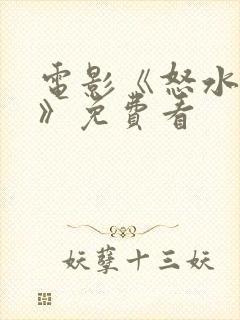 电影《怒水西流》免费看