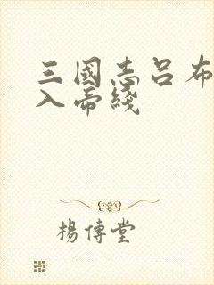 三国志吕布传进入帝线