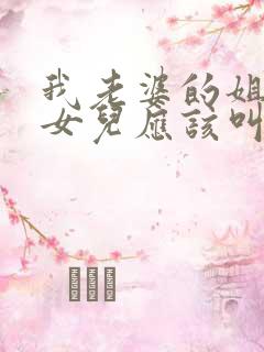 我老婆的姐姐的女儿应该叫我什么