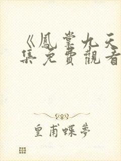 《凤掌九天》全集免费观看