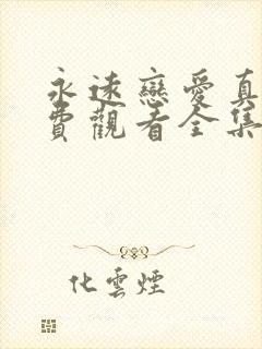 永远恋爱真美免费观看全集