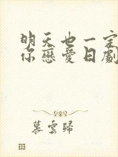 明天也一定要和你恋爱日剧免费观看