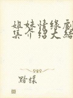 姐妹情缘剧情分集介绍大结局