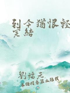 到今犹恨轻别离完结