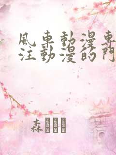 风车动漫专门专注动漫的门户网站