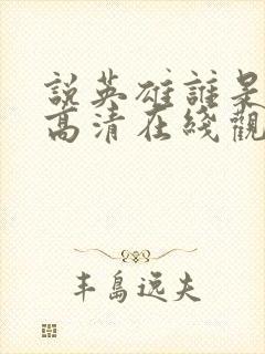 说英雄谁是英雄高清在线观看