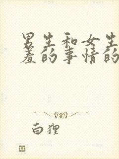 男生和女生做羞羞的事情的视频