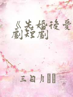 《先婚后爱》网剧短剧