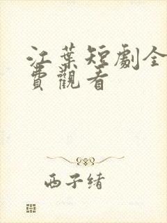 江叶短剧全集免费观看