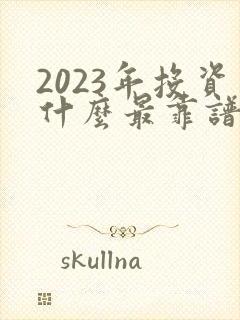 2023年投资什么最靠谱