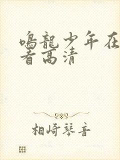 鸣龙少年在线观看高清