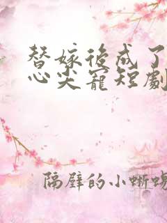 替嫁后成了老公心尖宠短剧