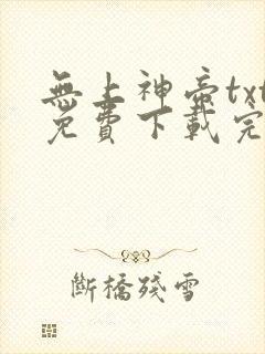 无上神帝txt免费下载完本