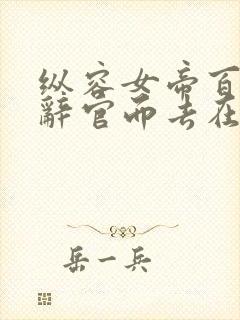 纵容女帝百次我辞官而去在线观看