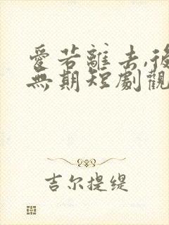 爱若离去,后会无期短剧观看高清