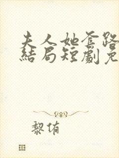 夫人她套路太深结局短剧免费观看