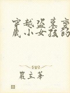 穿越盗墓变成九岁小女孩的小说