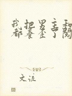 我把男主和反派都养歪了阅读全