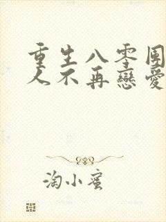 重生八零团长夫人不再恋爱脑短剧免费观看