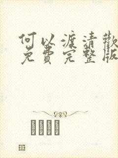 何以渡清欢短剧免费完整版