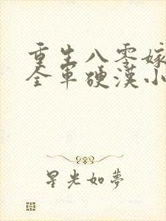 重生八零嫁了个全军硬汉小说