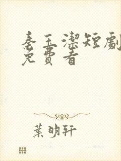 秦玉洁短剧全集免费看